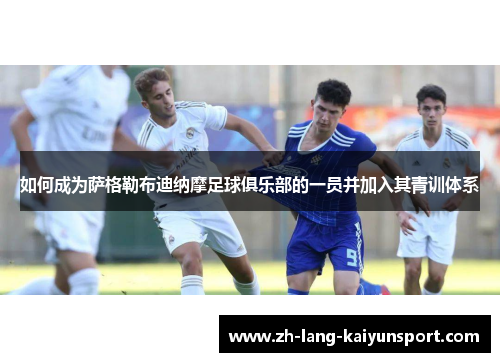 如何成为萨格勒布迪纳摩足球俱乐部的一员并加入其青训体系 如何成为萨格勒布迪纳摩足球俱乐部的一员并加入其青训体系