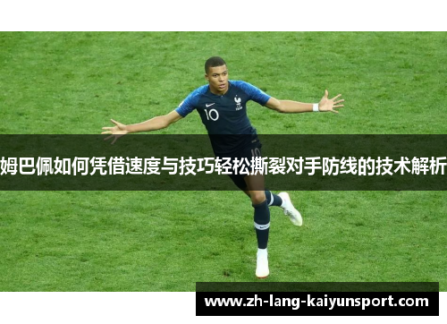 姆巴佩如何凭借速度与技巧轻松撕裂对手防线的技术解析