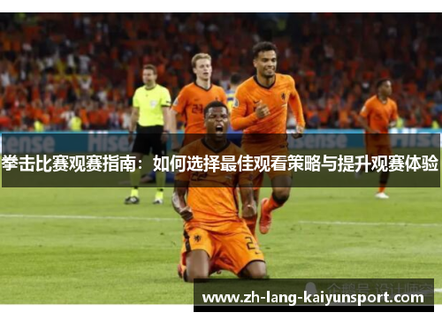 拳击比赛观赛指南:如何选择最佳观看策略与提升观赛体验 拳击比赛观赛指南:如何选择最佳观看策略与提升观赛体验