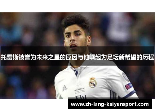 托雷斯被誉为未来之星的原因与他崛起为足坛新希望的历程