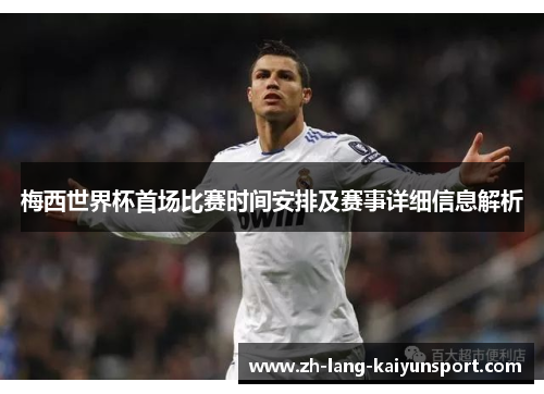 梅西世界杯首场比赛时间安排及赛事详细信息解析