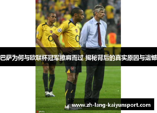 巴萨为何与欧联杯冠军擦肩而过 揭秘背后的真实原因与遗憾