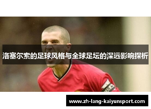 洛塞尔索的足球风格与全球足坛的深远影响探析