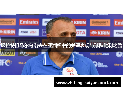穆拉特祖马尔乌洛夫在亚洲杯中的关键表现与球队胜利之路