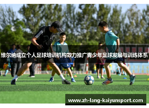 维尔纳成立个人足球培训机构致力推广青少年足球发展与训练体系 维尔纳成立个人足球培训机构致力推广青少年足球发展与训练体系