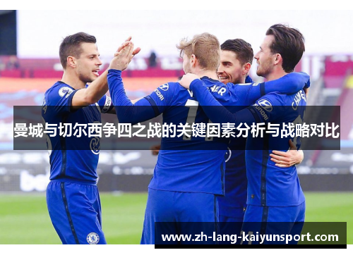 曼城与切尔西争四之战的关键因素分析与战略对比