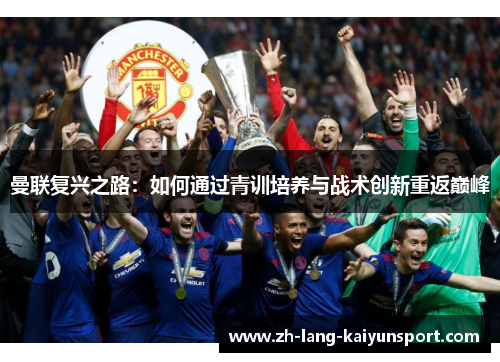 曼联复兴之路：如何通过青训培养与战术创新重返巅峰