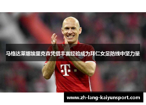 马格达莱娜埃里克森凭借丰富经验成为拜仁女足防线中坚力量 马格达莱娜埃里克森凭借丰富经验成为拜仁女足防线中坚力量